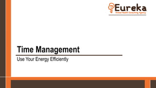 Time Management
Use Your Energy Efficiently
 