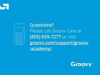 Questions?
Please call Groovv Care at
(855) 839-7277 or Visit
groovv.com/support/groovv
-academy/
 