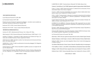 56 57
| DISEÑO CURRICULAR - TURISMO |
| DISEÑO CURRICULAR - TURISMO |
CARRETERO, M. (2009): “Constructivismo y Educación”; Ed. Paidós, Buenos Aires.
CasanuevaC.,GarcíadelJuncoJ.yCaroF.(2000).Organizaciónygestióndeempresasturísticas.Madrid:Pirámide.
Castex, J., y Grassi, J. (2005). Puntos de Encuentros: La industria de las convenciones. El turis-
mo del saber. Buenos Aires: Ferias y Congresos.
Cóceres, C. (2005). Una lectura antropológica para el turismo cultural. Análisis desde Latino-
américa. Buenos Aires: Fundación Pro-Turismo, LADEVI.
COLL, C. (2001): “Constructivismo y educación: la concepción contructivista de la enseñanza
y el aprendizaje”, es C. Coll, J. Palacios y A. Marchesi (compiladores): “Psicología de la educa-
ción escolar”; Ed. Alianza, Madrid.
Consejo Federal de Educación. Marcos de Referencia: Educación Secundaria Orientada. Ba-
chiller en Turismo. Anexo-Resolución CFE N° 156/11.
CUMBRE DE LAS AMÉRICAS: “Panorama Educativo 2005: progresando hacia las metas”.
Proyecto Regional de Indicadores Educativos. Disponible en www.prie.oas.org, www.unesco.cl
y www.summit-americas.org
Dorrego E. (2006). Educación a distancia y evaluación del aprendizaje. España. Disponible en:
http://www.um.es/ead/red/M6/dorrego.pdf
Gómez R. (2001). Patrimonio. Una mirada integradora. Cátedra UNESCO de Turismo Cultu-
ral. UNTREF/AAMNBA. Disponible en: www.untrefvirtual.edu.ar
Ley Provincial de Turismo de Tucumán 7484. 2005
MartínRojo,I.(2003).Direcciónygestióndeempresasdelsectorturístico.Madrid,España:Pirámide.
MontanerMontejano,J.,AntichCorgos,J.yArcarons,S.(2002).DiccionariodeTurismo.Madrid:Síntesis.
Schluter R. (2002). Turismo, una visión integradora. Buenos Aires: Centro de Investigaciones
y Estudios Turísticos.
VanGelderen(2006)EducaciónyTurismo,TurismoyEducación.Disponibleenhttp://www.repotur.gov.ar
W.deCamillioni,A.,Davini,C.yotros(2004).Corrientesdidácticascontemporáneas.BuenosAires:Paidós.
Wallingre,N.(2007).HistoriadelTurismoArgentino.BuenosAires:FundaciónPro-Turismo,LADEVI.
Zeballos de Sisto. P. (2007). Turismo Sustentable. Buenos Aires: Fundación Pro-Turismo. LADEVI
6. BIBLIOGRAFÍA
DOCUMENTOS OFICIALES
Ley de Educación Nacional N° 26.206. 2006
Ley Nacional de Turismo 25.997. 2004
Propuesta de nuevos formatos de organización pedagógico– curricular y nuevos modelos ins-
titucionales. Ministerio de Educación de Tucumán. 2010
Resolución CFE Nº 93/09. Consejo Federal de Educación.
Resolución CFE Nº 93/09 – Anexo. Consejo Federal de Educación.
REFERENCIAS BIBLIOGRÁFICAS
Acerenza, M. (1987). Administración del Turismo. Vol. 2. México DF: Trillas.
Alfaro Saavedra, N. (2013). Revista de Educación Virtual EduTicInnova. USMP Virtual, 1, 12-15.
Amadassi, E., Busquets, J. y Harriague M. (2004). Importancia de la Industria de Viajes y Tu-
rismo como Actividad Económica. Cámara Argentina de Turismo.
AMAT SALAS, O. (2000): “Aprender a enseñar. Una visión práctica de la formación de forma-
dores”; Ed. Gestión, Barcelona
ANDER EGG, E. (1994): “El taller: una alternativa de renovación pedagógica”; Ed. Magisterio
del Río de la Plata, Bs. As.
Ascanio Guevara, A. (1999). Turismo Sustentable. El equilibrio necesario en el siglo XXI. Mé-
xico DF: Editorial Trillas.
Cámara Argentina de Turismo. (2005-2006). Educación y Turismo. Turismo y Educación. Bue-
nos Aires. Argentina: CAT. Disponible en: http://www.repotur.gov.ar/handle/123456789/175
 