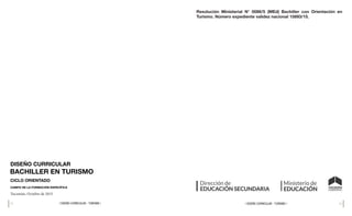 58 59
| DISEÑO CURRICULAR - TURISMO |
| DISEÑO CURRICULAR - TURISMO |
CICLO ORIENTADO
CAMPO DE LA FORMACIÓN ESPECÍFICA
Tucumán, Octubre de 2015
DISEÑO CURRICULAR
BACHILLER EN TURISMO
Resolución Ministerial N° 0086/5 (MEd) Bachiller con Orientación en
Turismo. Número expediente validez nacional 15893/15.
 