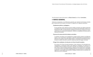 6 7
| DISEÑO CURRICULAR - TURISMO |
| DISEÑO CURRICULAR - TURISMO |
Antes de iniciar el recorrido por el documento, se consignan algunas claves de lectura:
Este documento consta de dos partes: un Marco General y las Áreas Curriculares.
I- MARCO GENERAL
Incluye las concepciones y las definiciones generales que sustentan las decisiones tomadas
para la elaboración de los diseños curriculares. Se organiza en los siguientes apartados:
Fundamentos políticos y pedagógicos.
En este apartado se hace referencia al marco político normativo que regula la educación
secundaria en la provincia de Tucumán: la Ley de Educación Nacional Nº 26.206, la Ley
Provincial Nº 8391 y las Resoluciones aprobadas por el CFE que establecen los linea-
mientos para las orientaciones propuestas, y definen las finalidades prioritarias para la
Educación Secundaria.
El proceso de construcción de los diseños curriculares.
Los diseños curriculares son el resultado de un trabajo colectivo, abierto a los diferentes
aportes y voces de docentes, especialistas y referentes ministeriales, que participaron en
instancias de consulta y mesas de trabajo donde se presentaron los borradores avanza-
dos para su análisis, discusión y posterior reajuste por parte del equipo curricular.
El lugar de los estudiantes y los docentes en la Nueva Escuela Eecundaria.
En el marco de la Nueva Escuela Secundaria, se hace referencia a los principales posi-
cionamientos y concepciones sobre lo que significa ser estudiante y ser docente en la
actualidad. Desde un enfoque de derechos, se percibe a los estudiantes como sujetos ac-
tivos, críticos, capaces de tomar decisiones e implicarse en los asuntos de su comunidad.
Los docentes son los responsables de habilitar prácticas que promuevan un aprendizaje
significativo y participativo, que posibilite el diálogo constante entre los contenidos y las
experiencias de los estudiantes.
 