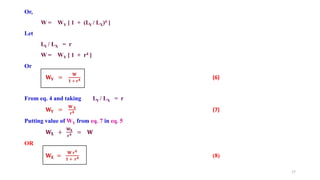Or,
W = WY [ 1 + (LY / LX)4 ]
Let
LY / LX = r
W = WY [ 1 + r4 ]
Or
𝐖𝐘 =
𝐖
𝟏 + 𝐫𝟒 (6)
From eq. 4 and taking LY / LX = r
𝐖𝐘 =
𝐖 𝐗
𝐫𝟒 (7)
Putting value of WY from eq. 7 in eq. 5
𝐖𝐗 +
𝐖𝐗
𝐫𝟒 = 𝐖
OR
𝐖𝐗 =
𝐖 𝒓𝟒
𝟏 + 𝐫𝟒 (8)
17
 
