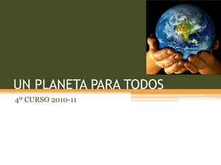 UN PLANETA PARA TODOS 4º CURSO 2010-11 
