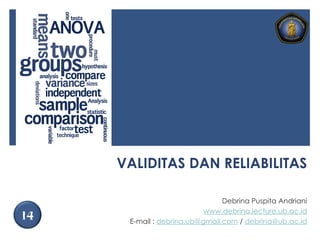 VALIDITAS DAN RELIABILITAS
14
Debrina Puspita Andriani
www.debrina.lecture.ub.ac.id
E-mail : debrina.ub@gmail.com / debrina@ub.ac.id
 