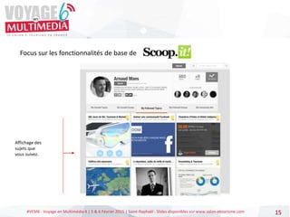 #VEM6 - Voyage en Multimédia 4 | 5 & 6 Février 2015 | Saint-Raphaël - Slides disponibles sur www.salon-etourisme.com 15
Focus sur les fonctionnalités de base de
Affichage des
sujets que
vous suivez.
 