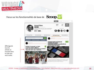 #VEM6 - Voyage en Multimédia 4 | 5 & 6 Février 2015 | Saint-Raphaël - Slides disponibles sur www.salon-etourisme.com 16
Focus sur les fonctionnalités de base de
Affichage de
tous les
articles se
trouvant dans
le sujet que
vous suivez.
 