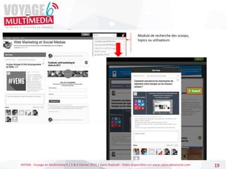 #VEM6 - Voyage en Multimédia 4 | 5 & 6 Février 2015 | Saint-Raphaël - Slides disponibles sur www.salon-etourisme.com 19
Module de recherche des scoops,
topics ou utilisateurs
 