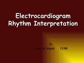 Electrocardiogram Rhythm Interpretation by Evan  M. Hodell 12/00 