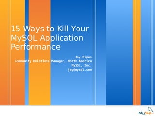 15 Ways to Kill Your MySQL Application Performance ,[object Object],[object Object],[object Object],[object Object]