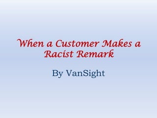 When a Customer Makes a Racist Remark By VanSight 