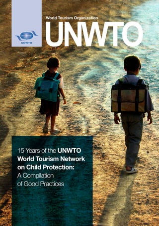 15 Years of the UNWTO 
World Tourism Network 
on Child Protection: 
A Compilation 
of Good Practices 
 