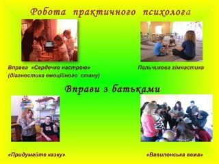 Робота практичного психолога
Вправа «Сердечко настрою» Пальчикова гімнастика
(діагностика емоційного стану)
Вправи з батьками
«Придумайте казку» «Вавилонська вежа»
 