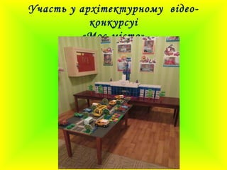 Участь у архітектурному відео-
конкурсуі
«Моє місто»
 