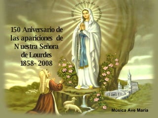150 Aniversario de las apariciones  de Nuestra Señora de Lourdes 1858- 2008 Música Ave María 