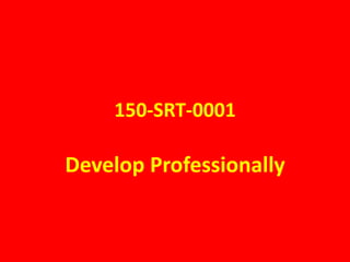 150-SRT-0001 Develop Professionally 