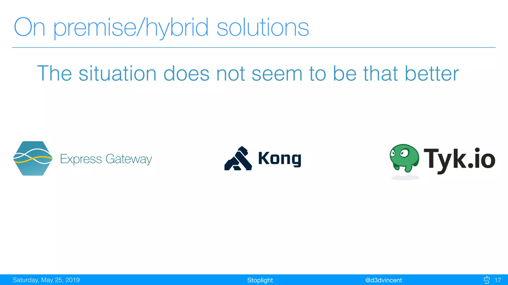 StoplightSaturday, May 25, 2019 @d3dvincent 17
On premise/hybrid solutions
The situation does not seem to be that better
Express Gateway
 