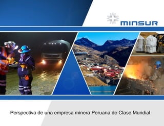 Agenda 
Section 
Perspectiva de una empresa minera Peruana de Clase Mundial  