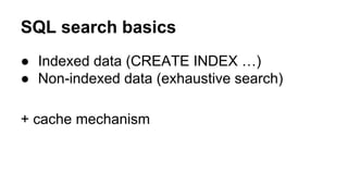 ● Indexed data (CREATE INDEX …)
● Non-indexed data (exhaustive search)
+ cache mechanism
SQL search basics
 