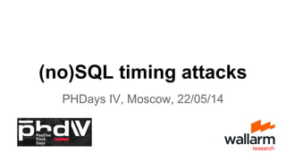 (no)SQL timing attacks
PHDays IV, Moscow, 22/05/14
research
 