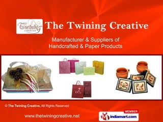 Manufacturer & Suppliers of
                             Handcrafted & Paper Products




© The Twining Creative, All Rights Reserved


             www.thetwiningcreative.net
 