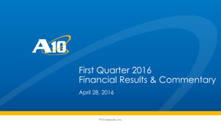 ©A10 Networks, Inc.
First Quarter 2016
Financial Results & Commentary
April 28, 2016
 