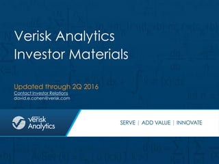 Updated through 2Q 2016
Contact Investor Relations
david.e.cohen@verisk.com
Verisk Analytics
Investor Materials
 