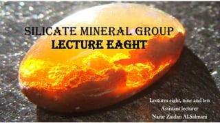 Silicate mineral group
lecture eaght
Lectures eight, nine and ten
Assistant lecturer
Nazar Zaidan Al-Salmani
 