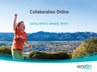 Collaboration Online

Using what’s already there
 