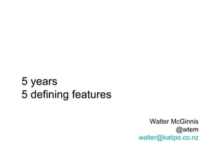 Kete 5 years 5 defining features Walter McGinnis @wtem [email_address] 
