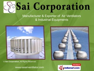 Manufacturer & Exporter of Air Ventilators
                              & Industrial Equipments




© Sai Corporation, All Rights Reserved


             www.saiairventilator.com
 