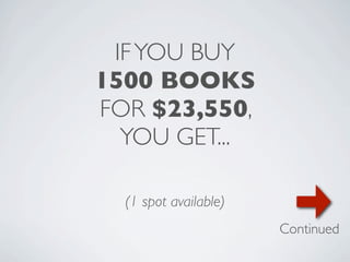 IF YOU BUY
1500 BOOKS
FOR $23,550,
  YOU GET...

  (1 spot available)
                       Continued
 