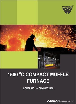 R
O
1500 C COMPACT MUFFLE
FURNACE
MODEL NO. - ACM- MF-72226
 