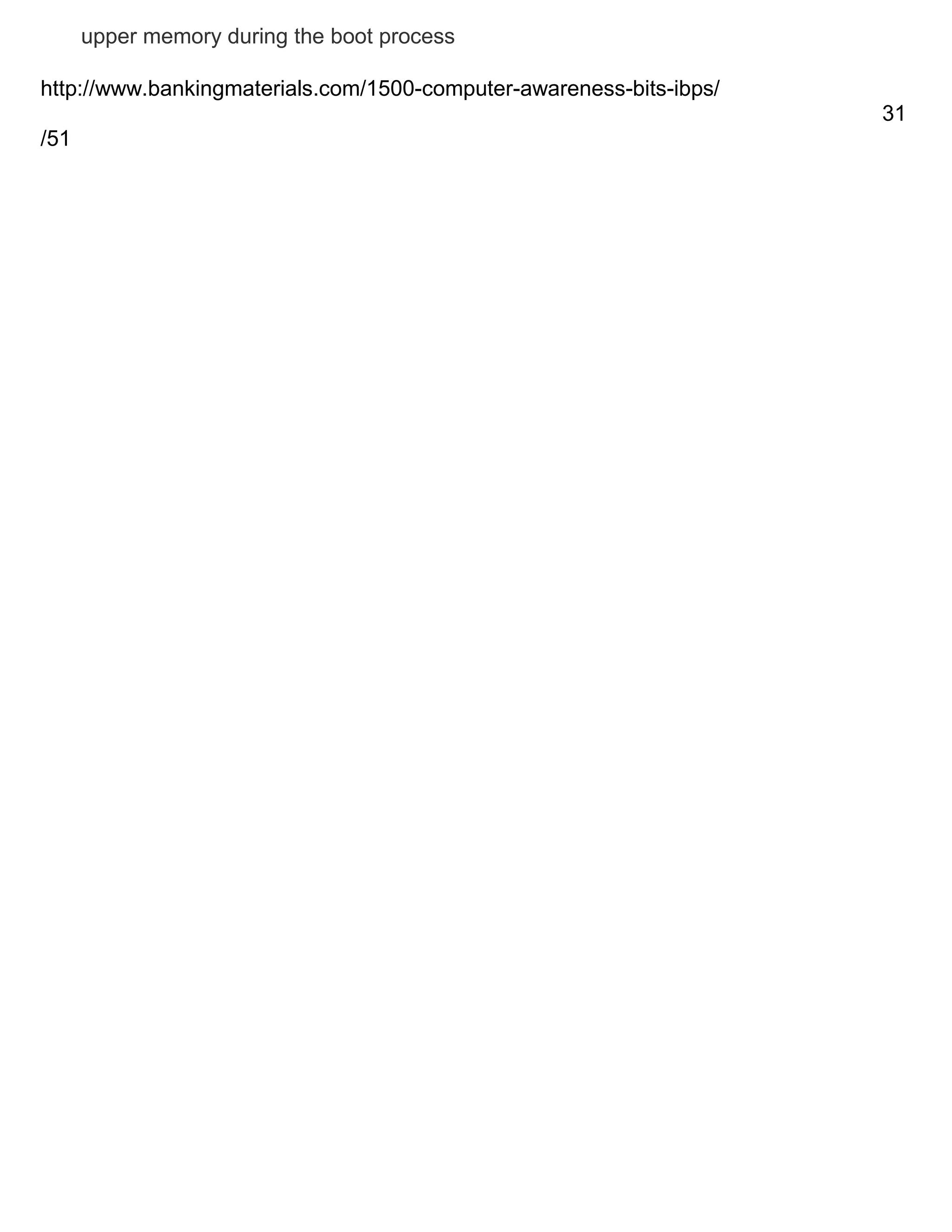 upper memory during the boot process
http://www.bankingmaterials.com/1500-computer-awareness-bits-ibps/
31
/51

 