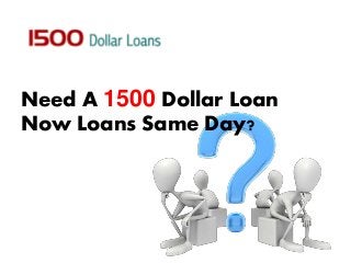 Need A 1500 Dollar Loan
Now Loans Same Day?
 