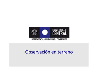 Observación	
  en	
  terreno	
  
 