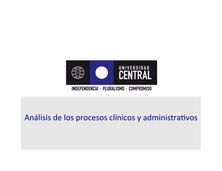 Análisis	
  de	
  los	
  procesos	
  clínicos	
  y	
  administraRvos	
  
 
