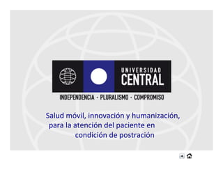 Salud	
  móvil,	
  innovación	
  y	
  humanización,	
  	
  	
  	
  	
  	
  	
  	
  
para	
  la	
  atención	
  del	
  paciente	
  en	
  	
  	
  	
  	
  	
  	
  	
  	
  	
  	
  	
  	
  	
  
condición	
  de	
  postración	
  
 
