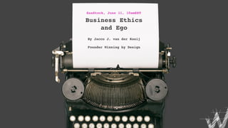 SaaStock, June 11, 10amEST
Business Ethics
and Ego
By Jacco J. van der Kooij
Founder Winning by Design
 