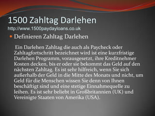 1500 ZahltagDarlehenhttp://www.1500paydayloans.co.ukDefinierenZahltagDarlehen EinDarlehenZahltag die auchals Paycheck oderZahltagfortschrittbezeichnetwirdisteinekurzfristigeDarlehenProgramm, vorausgesetzt, ihreKreditnehmerKostendecken, biserodersiebekommt das Geld auf den nächstenZahltag. Es istsehrhilfreich, wennSiesichaußerhalbder Geld in die Mitte des Monats und nicht, um Geld für die MenschenwissenSiedenn von Ihnenbeschäftigtsind und einestetigeEinnahmequellezuleihen. Es istsehrbeliebt in Großbritannien (UK) und VereinigteStaaten von Amerika (USA).
