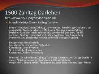 1500 ZahltagDarlehenhttp://www.1500paydayloans.co.ukSchnell NiedrigeZinsenZahltagDarlehenSchnell NiedrigeZinsenZahltagDarlehensindkurzfristigeOptionen, um das Geld fürNotfälleerhalten. Mit Quick NiedrigeZinsenZahltagDarlehenkannderKreditnehmerentscheidenbiszu $ 1500 für die nächstenZahltag. DiesesindwirklichschnellwieIhreAnwendungbearbeitet und genehmigtwerdeninnerhalbwenigerStunden.Einige seiner Vorteilesind:Brauchtnichtjede Art von SicherheitKurzfristige Loan ProgramNo Credit Check einbeziehenKostenlose Online-BewerbungDies sind die schnellstenZahltagDarlehen, die einezuverlässigeQuelle in diesenNotsituationenwerdenkönnen. Die attraktivsteMöglichkeit, diesenKredit-Programmist, dassdiesemitniedrigenZinsen.