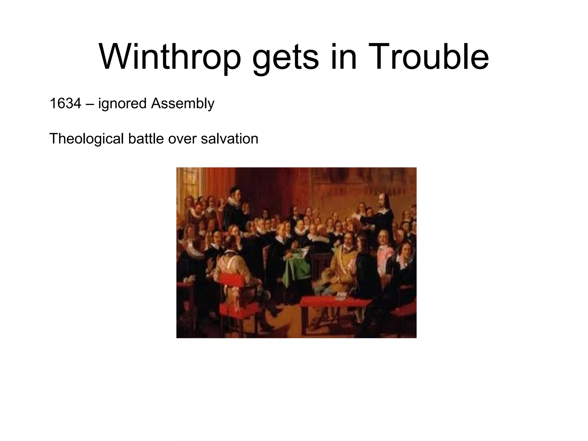Winthrop gets in Trouble 1634 – ignored Assembly  Theological battle over salvation  