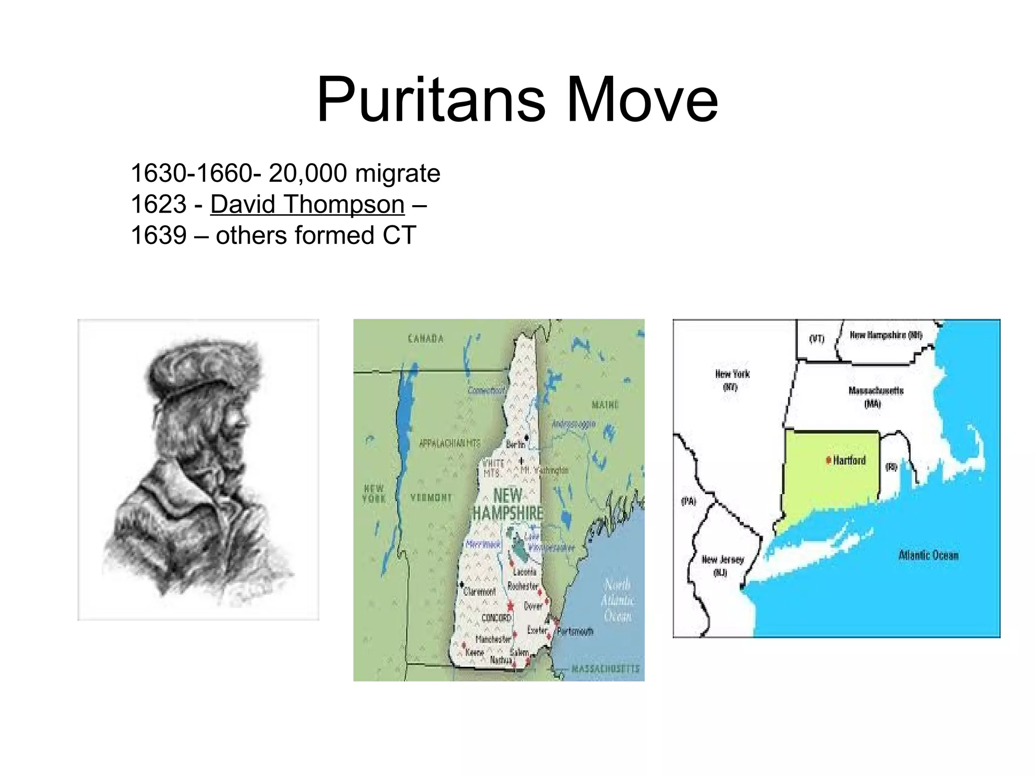 Puritans Move 1630-1660- 20,000 migrate  1623 -  David Thompson  –  1639 – others formed CT  