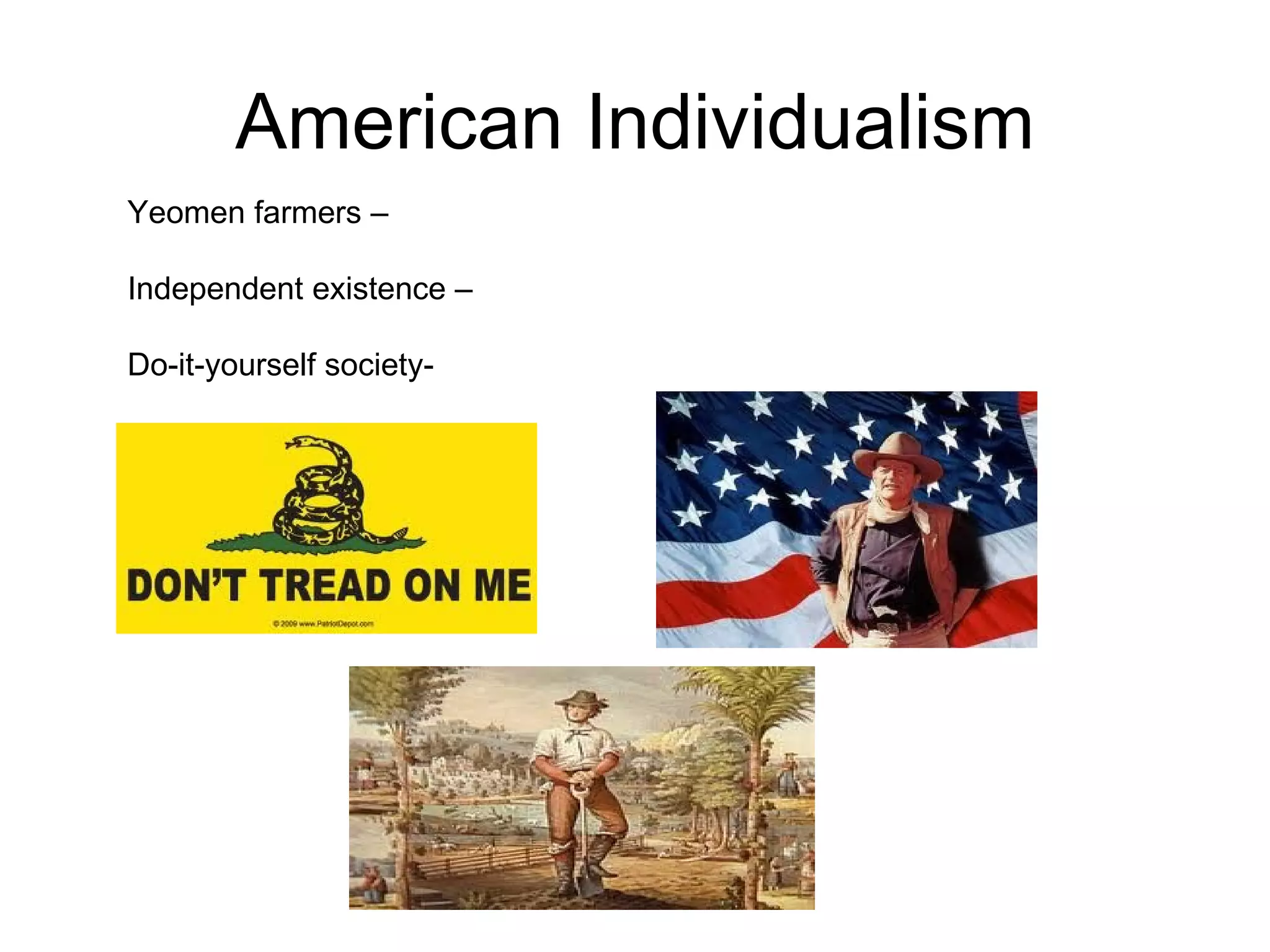 American Individualism Yeomen farmers –  Independent existence – Do-it-yourself society-  