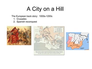 A City on a Hill  The European back story:  1000s-1200s  1.  Crusades 2.  Spanish reconquest  