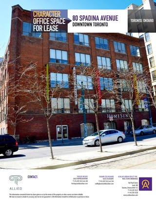 CHARACTER 80 SPADINA AVENUE
                                      OFFICE SPACE DOWNTOWN TORONTO                                                                                                                    TORONTO, ONTARIO

                                      FOR LEASE




                              CONTACT:                                                                        FRASER MCKAY
                                                                                                       SALES REPRESENTATIVE
                                                                                                                                            SHAHIN ZOLFAGHARI
                                                                                                                                                  SALES ASSOCIATE
                                                                                                                                                                     ASHLAR URBAN REALTY INC.
                                                                                                                                                                          REAL ESTATE BROKERAGE
                                                                                                       T 416 205 9222 ext 240               T 416 205 9222 ext 244
                                                                                                     fmckay@ashlarurban.com           szolfaghari@ashlarurban.com                  166 Pearl Street
                                                                                                                                                                                         Suite 300
                                                                                                                                                                         Toronto, Ontario M5H 1L3
                                                                                                                                                                                   T 416 205 9222
                                                                                                                                                                                   F 416 205 9228
The information contained herein has been given to us by the owner of the property or other sources we deem reliable.                                                      www.ashlarurban.com
We have no reason to doubt its accuracy, but we do not guarantee it. All information should be verified prior to purchase or lease.
 