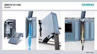© Siemens AG 2012. Reservados todos los derechos.
Industry Sector
SIMATIC S7-1500
Diseño
 