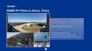 50MW PV Plant in Anhui, China
37
Jinzhai County of Anhui Province, China
This project located in Anhui, China.
The total power capacity of this project is 50MW.
This project uses Kstar 1500V string inverter KSG-250UH.
 