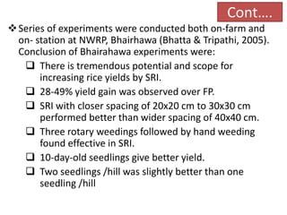 Cont….
40-50% yield increase in SRI compared of
available best practices in the trials conducted
by PARDYP, with 75% redu...