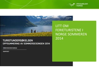 2014
LITT OM
FERIETURISTENE I
NORGE SOMMEREN
2014
 
