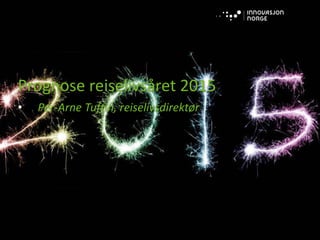 Prognose reiselivsåret 2015
• Per-Arne Tuftin, reiselivsdirektør
 